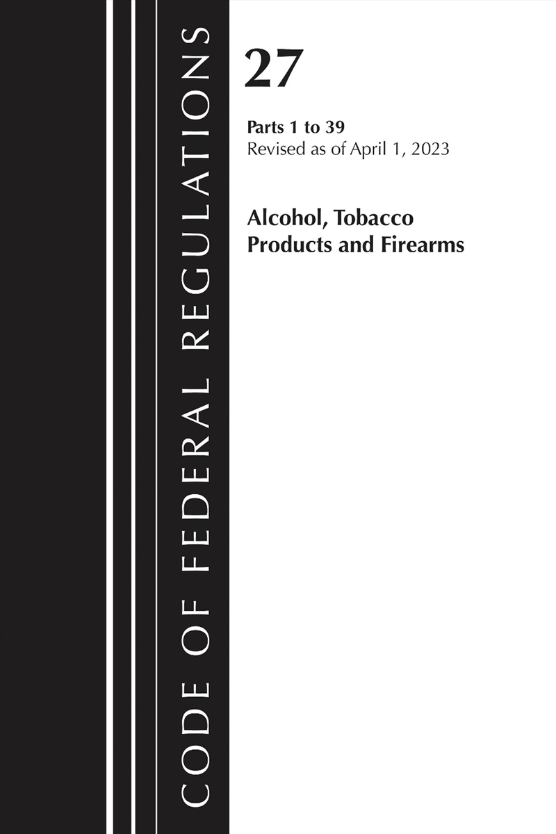 Code of Federal Regulations, Title 27 Alcohol Tobacco Products and Firearms 1-39, 2023/Product Detail/Law
