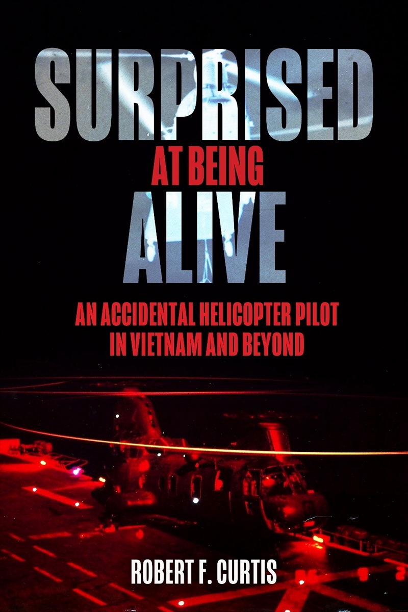 Surprised at Being Alive: An Accidental Helicopter Pilot in Vietnam and Beyond/Product Detail/History