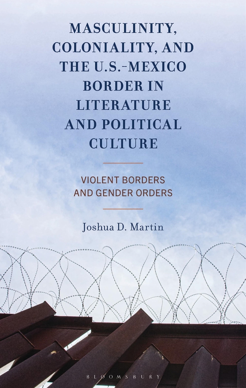 Masculinity, Coloniality, and the U.S.-Mexico Border in Literature and Political Culture: Violent Bo/Product Detail/Language & Linguistics