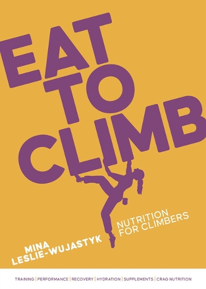 Eat To Climb : An Evidence-Based Guide To Climbing Nutrition/Product Detail/Sport & Recreation