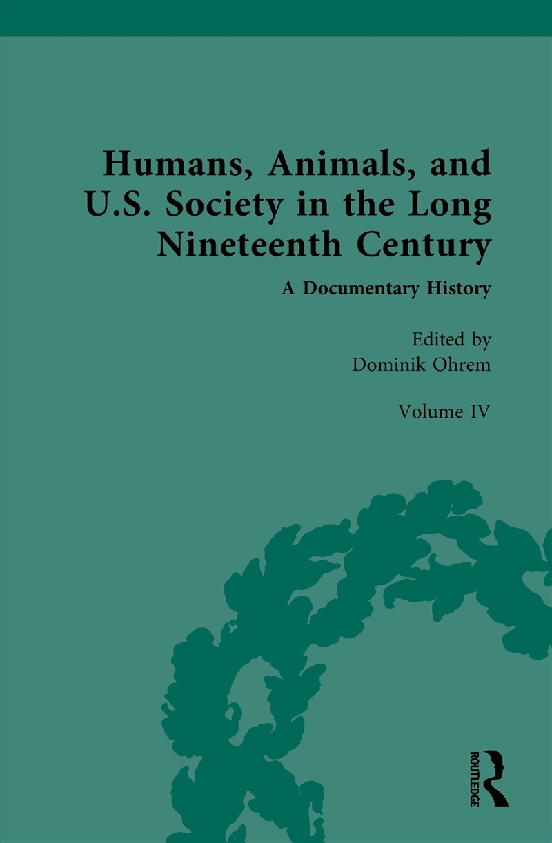 Humans, Animals, And U.S. Society In The Long Nineteenth Century: A Documentary History Volume Iv: D/Product Detail/History