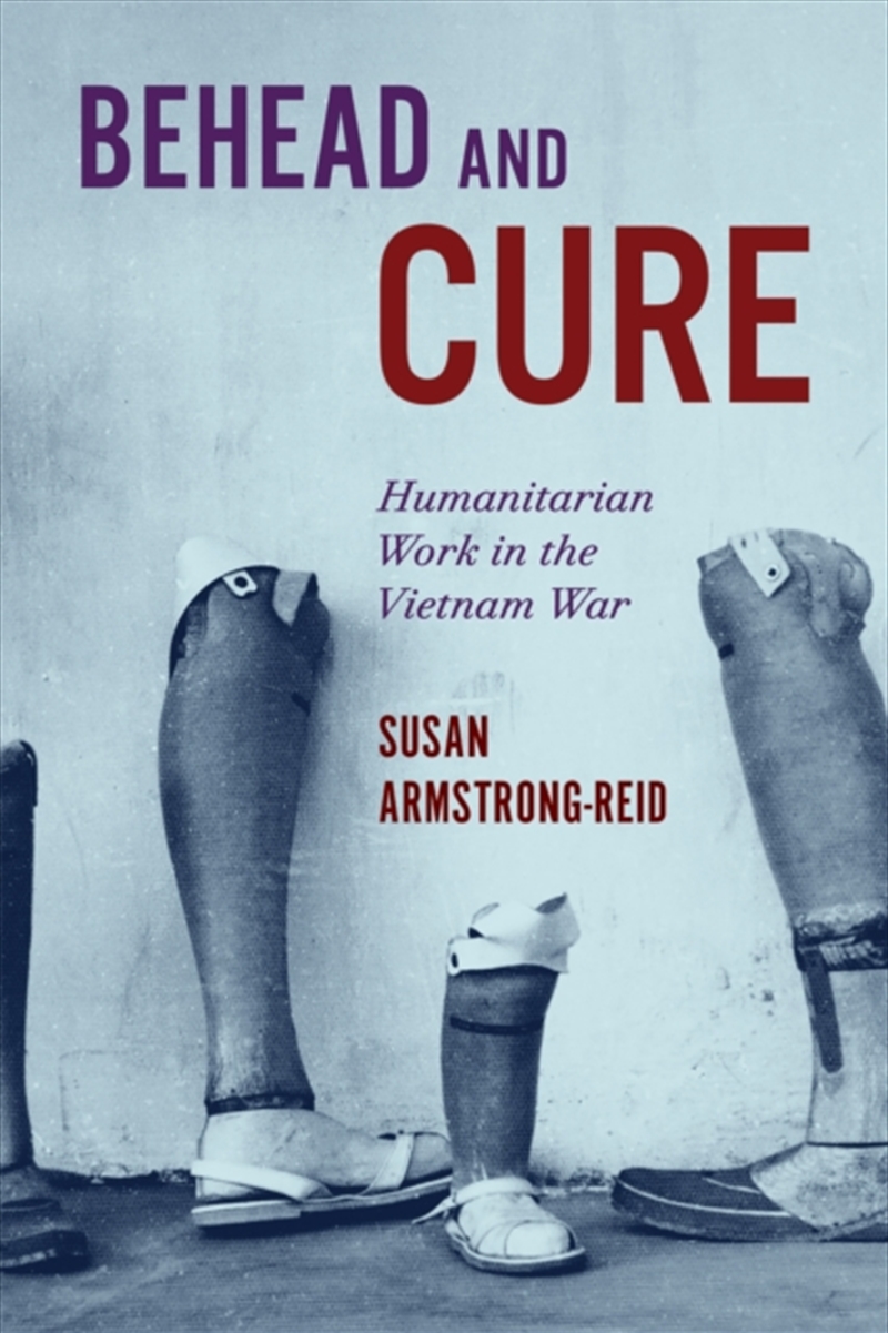 Behead And Cure : Humanitarian Work In The Vietnam War/Product Detail/History