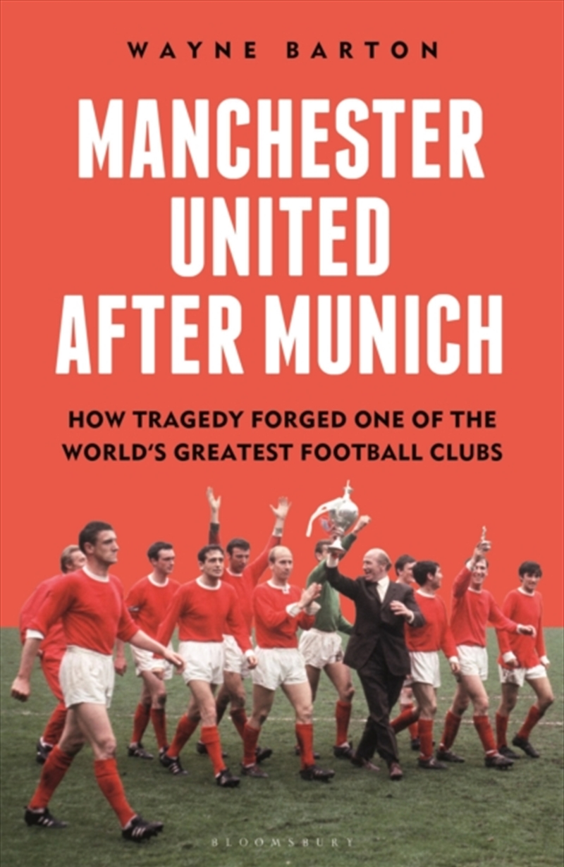 Manchester United After Munich : How Tragedy Forged One Of The World’S Greatest Football Clubs/Product Detail/Sport & Recreation