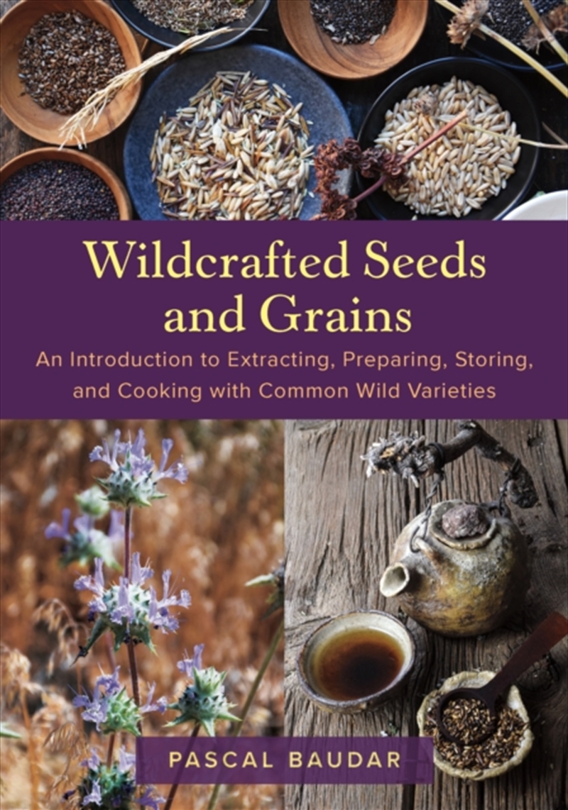 Wildcrafted Seeds And Grains : An Introduction To Extracting, Preparing, Storing, And Cooking With C/Product Detail/Recipes, Food & Drink