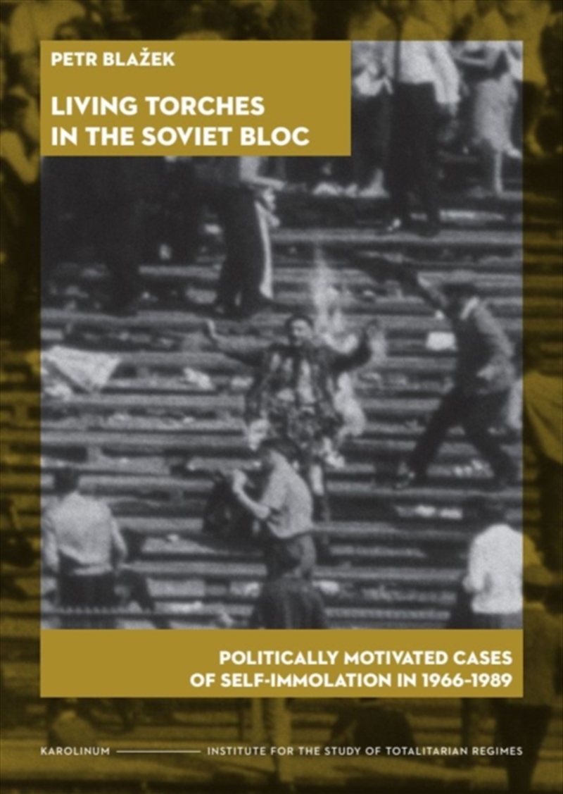 Living Torches In The Soviet Bloc : Politically Motivated Cases Of Self-Immolation, 1966–1989/Product Detail/Politics & Government