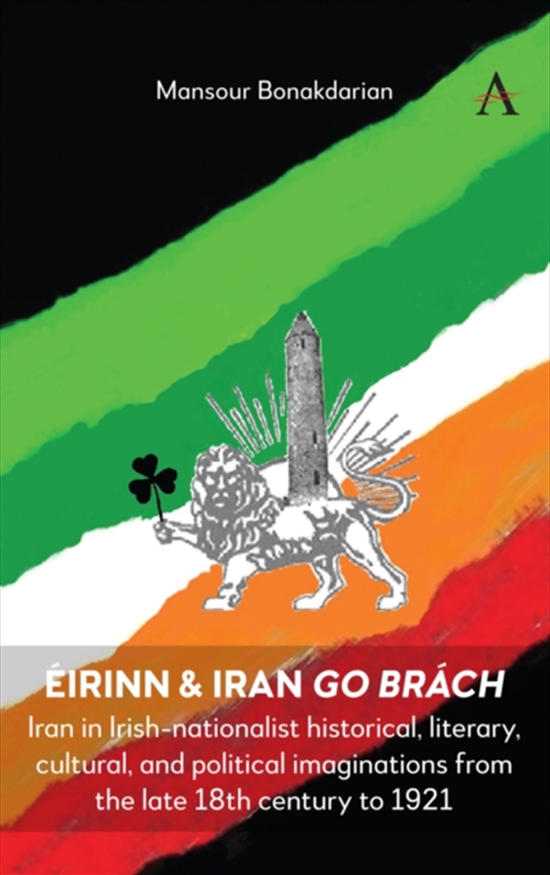 Eirinn & Iran Go Brach : Iran In Irish-Nationalist Historical, Literary, Cultural, And Political Ima/Product Detail/History