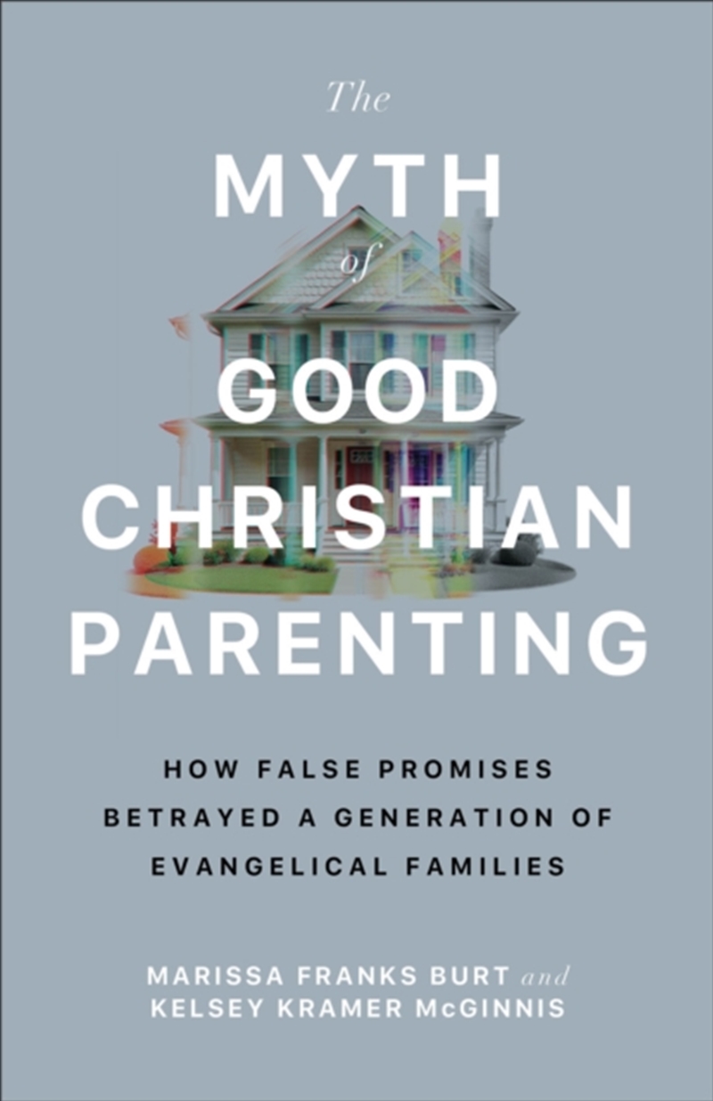 The Myth Of Good Christian Parenting : How False Promises Betrayed A Generation Of Evangelical Famil/Product Detail/Religion & Beliefs