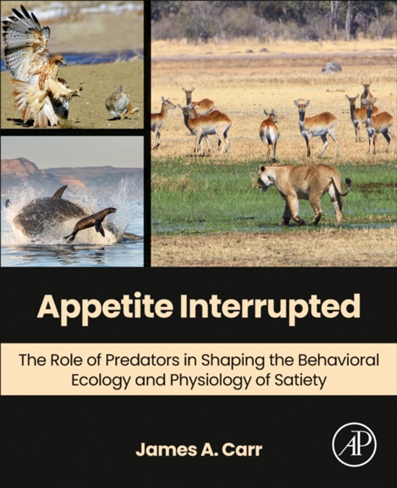 Appetite Interrupted : The Role Of Predators In Shaping The Behavioral Ecology And Physiology Of Sat/Product Detail/Science