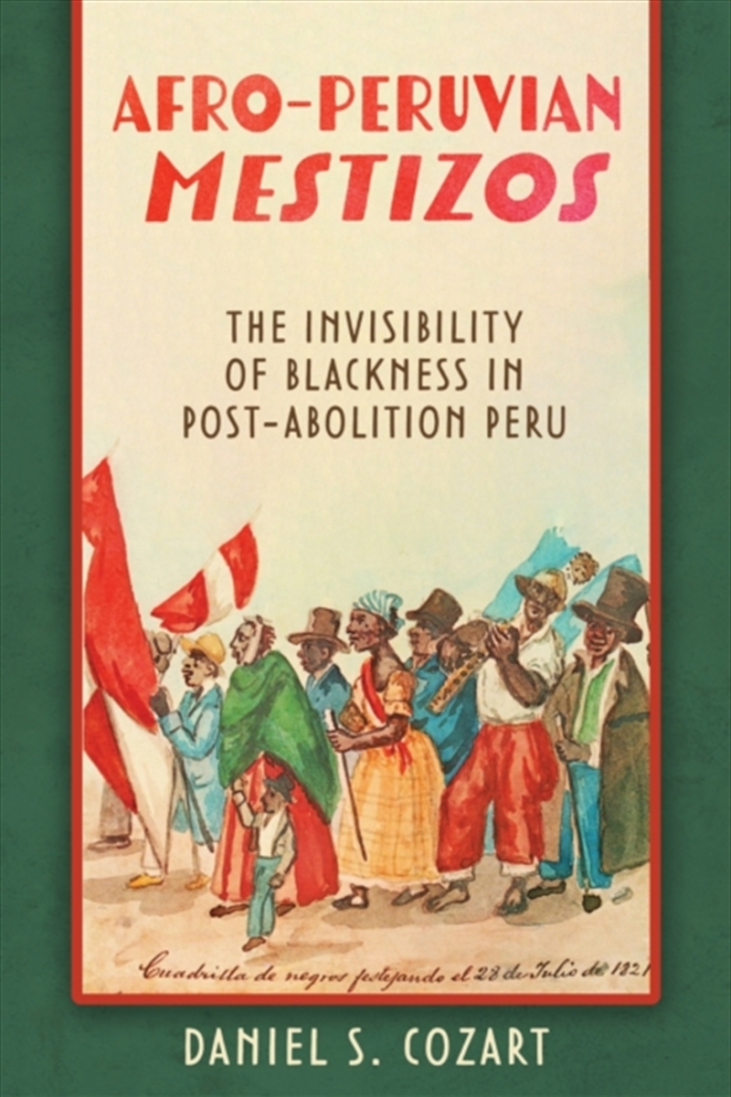 Afro-Peruvian Mestizos : The Invisibility Of Blackness In Post-Abolition Peru/Product Detail/History