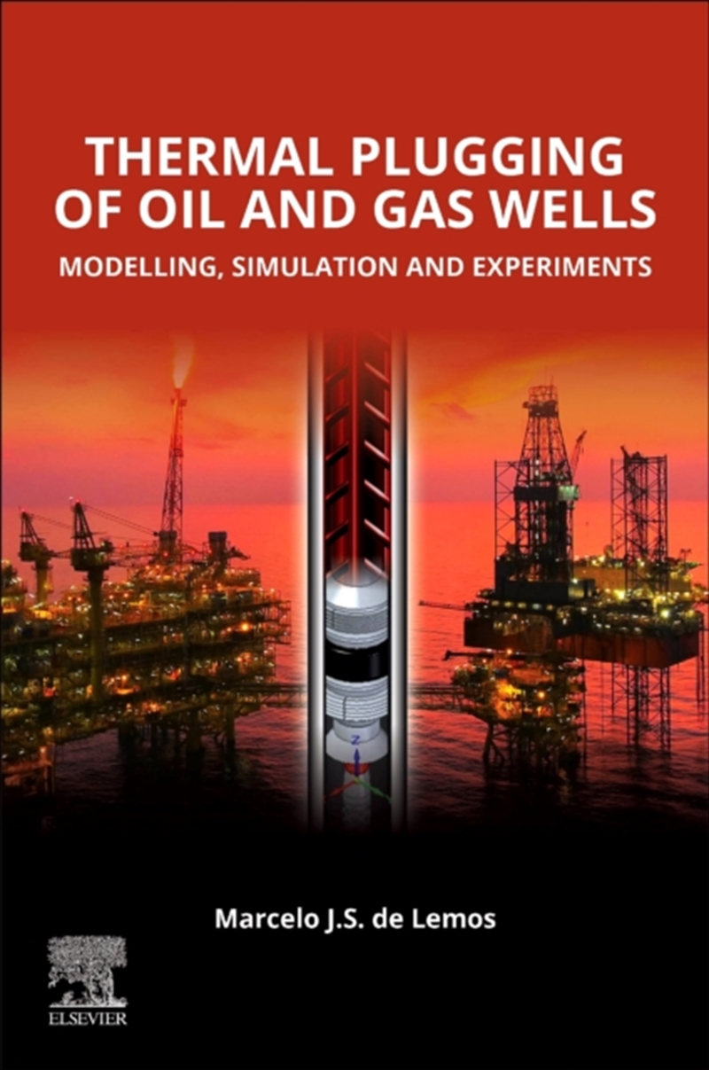 Thermal Plugging Of Oil And Gas Wells: Modelling, Simulation, And Experiments : Modelling, Simulatio/Product Detail/Science