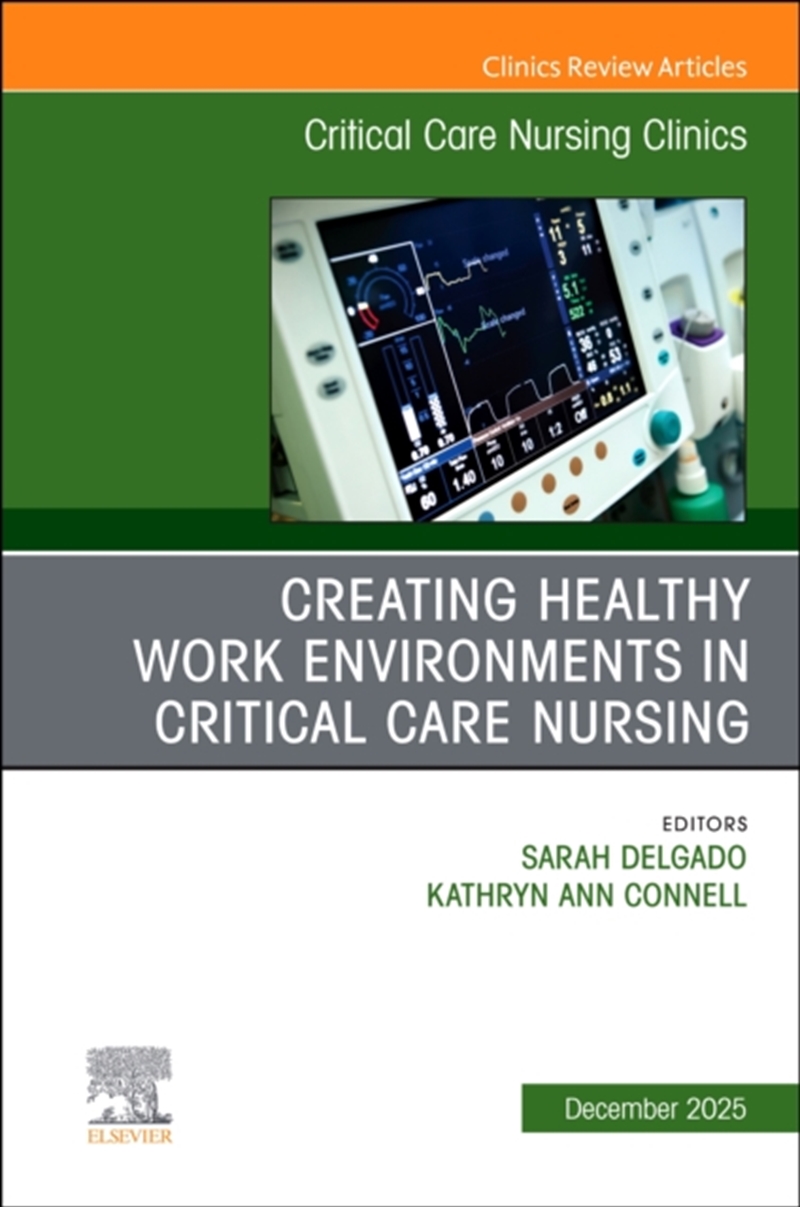 Creating Healthy Work Environments In Critical Care Nursing, An Issue Of Critical Care Nursing Clini/Product Detail/Healthcare
