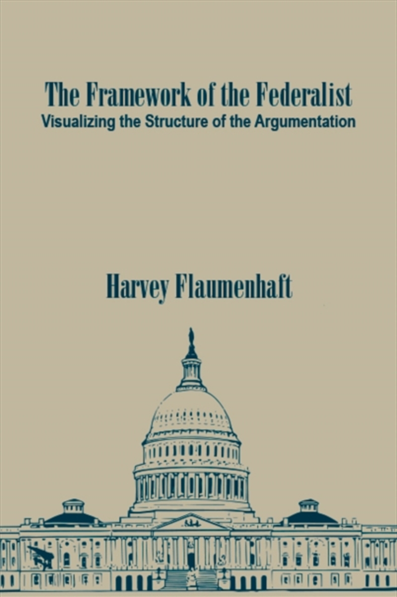 The Framework Of The Federalist : Visualizing The Structure Of The Argumentation/Product Detail/Politics & Government