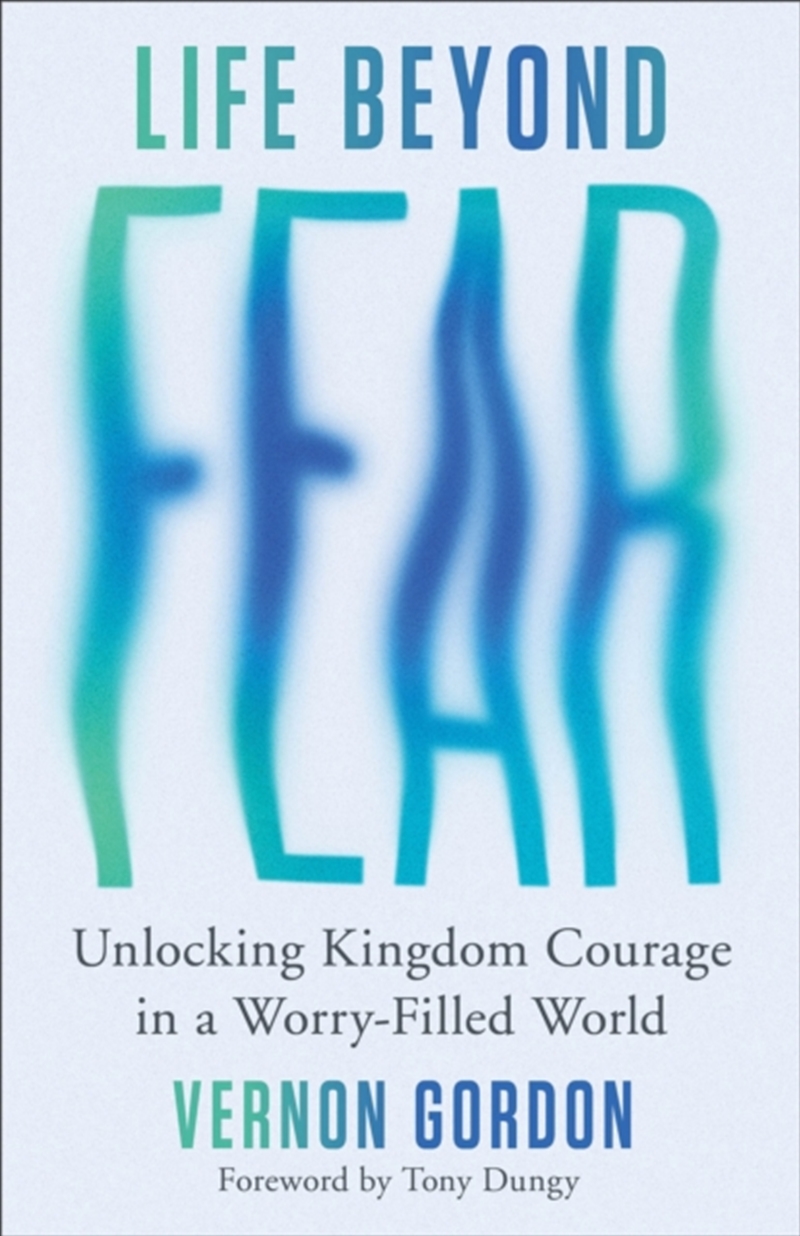 Life Beyond Fear : Unlocking Kingdom Courage In A Worry-Filled World/Product Detail/Religion & Beliefs