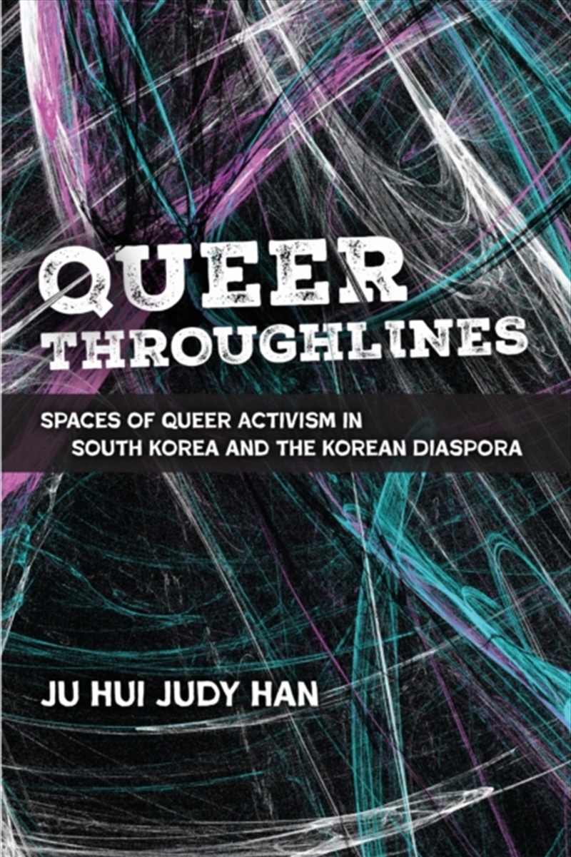 Queer Throughlines : Spaces Of Queer Activism In South Korea And The Korean Diaspora/Product Detail/Society & Culture
