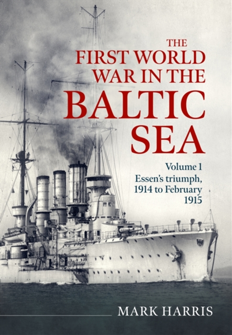 The First World War In The Baltic Sea Volume 1 : Essen’S Triumph, 1914 To February 1915/Product Detail/Military