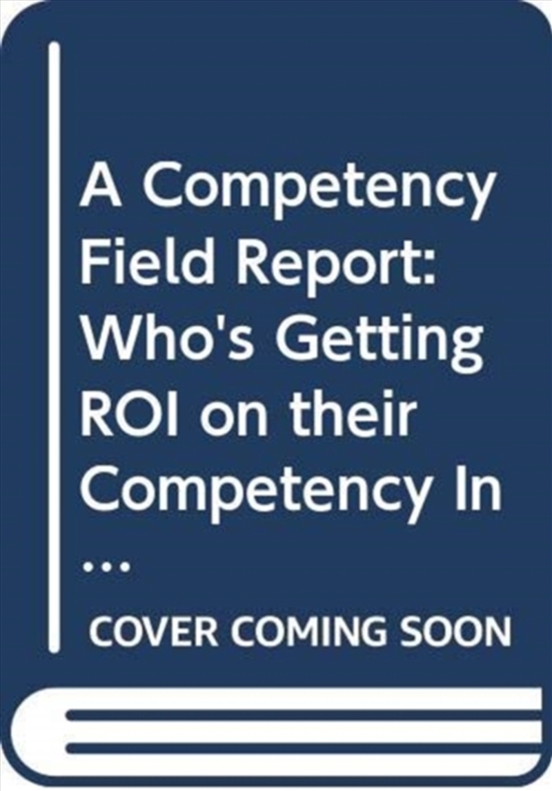 A Competency Field Report : Who's Getting Roi On Their Competency Investment And How They're Doing I/Product Detail/Business Leadership & Management
