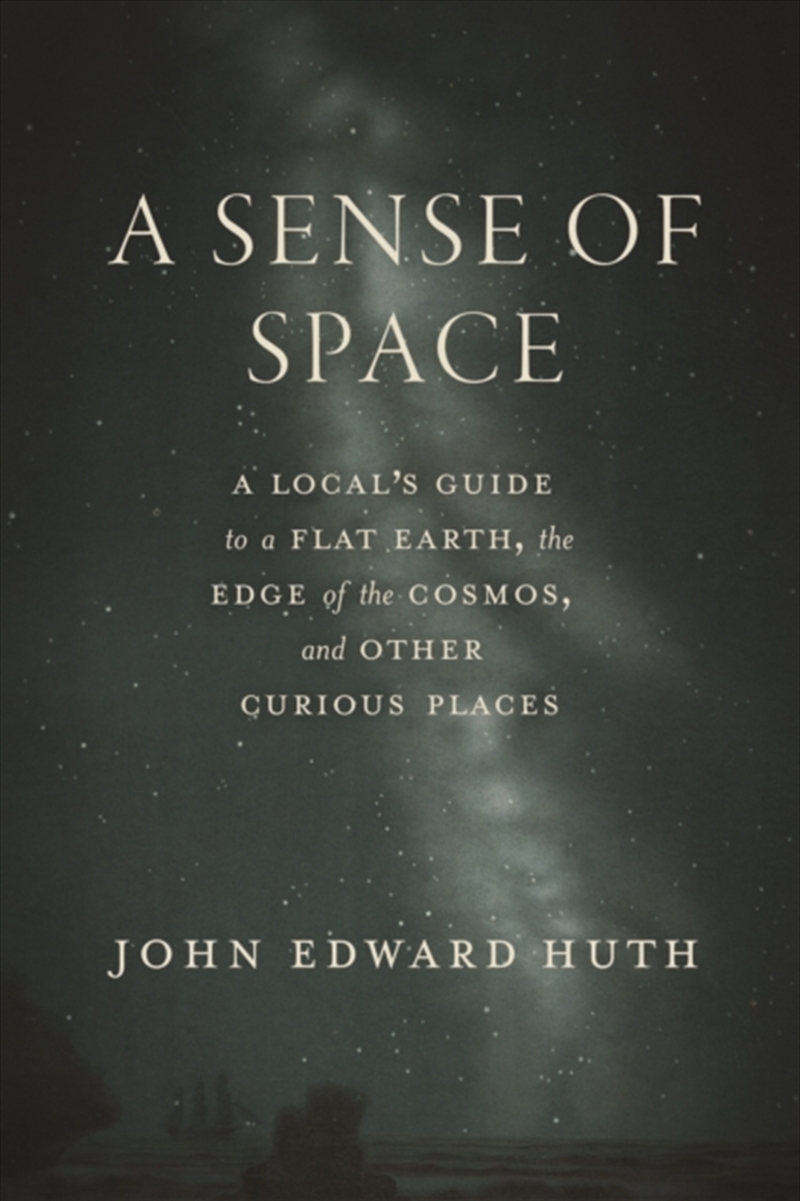 A Sense Of Space : A Local’S Guide To A Flat Earth, The Edge Of The Cosmos, And Other Curious Places/Product Detail/Science