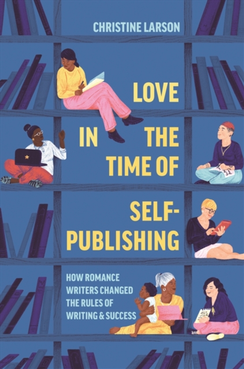 Love In The Time Of Self-Publishing : How Romance Writers Changed The Rules Of Writing And Success/Product Detail/Literature & Poetry