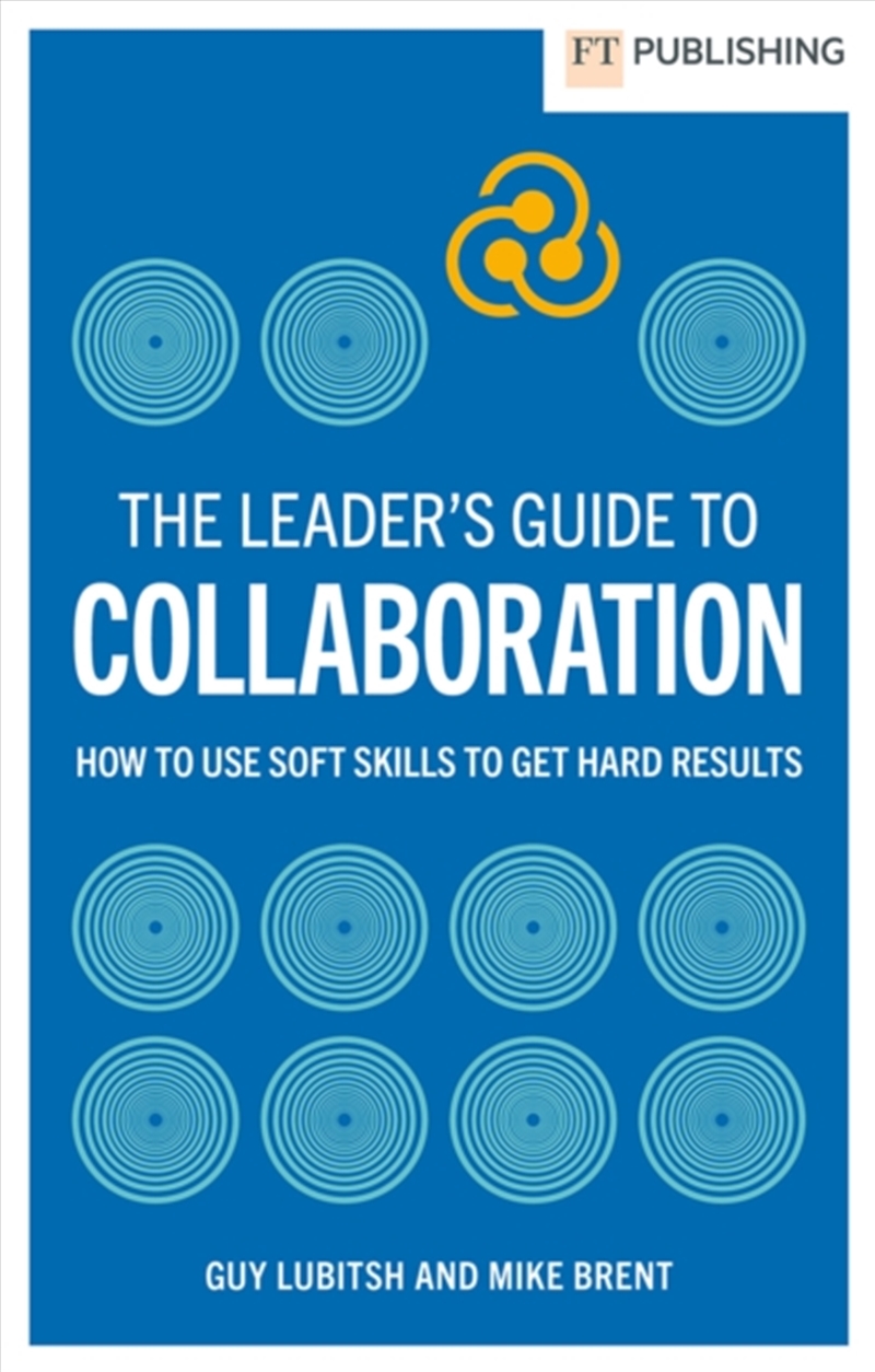 The Leader'S Guide To Collaboration : How To Use Soft Skills To Get Hard Results/Product Detail/Business Leadership & Management
