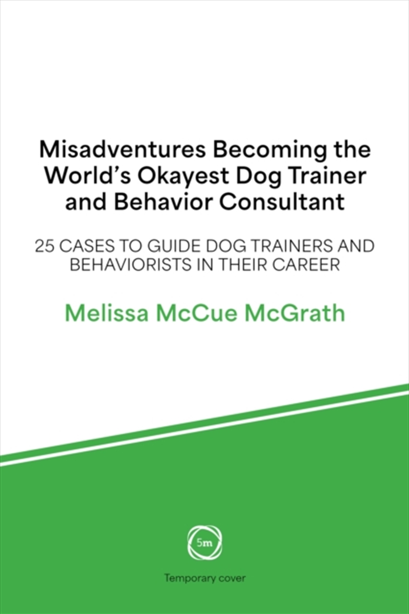 Misadventures Becoming The World’S Okayest Dog Trainer And Behavior Consultant : 25 Cases To Guide D/Product Detail/Animals & Nature