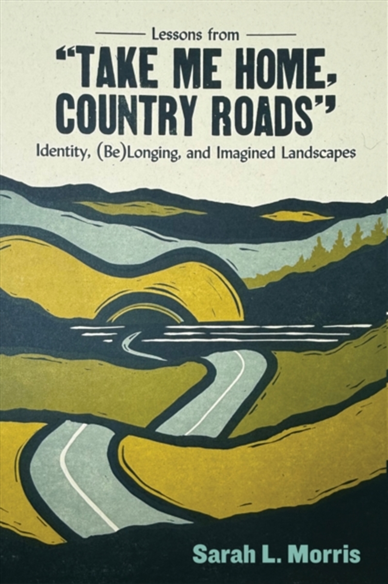Lessons From "Take Me Home, Country Roads" : Identity, (Be)Longing, And Imagined Landscapes/Product Detail/Media