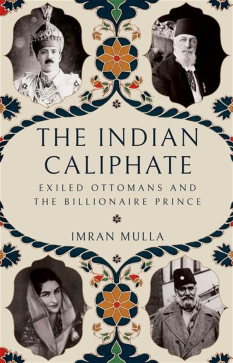 The Indian Caliphate : Exiled Ottomans And The Billionaire Prince/Product Detail/History