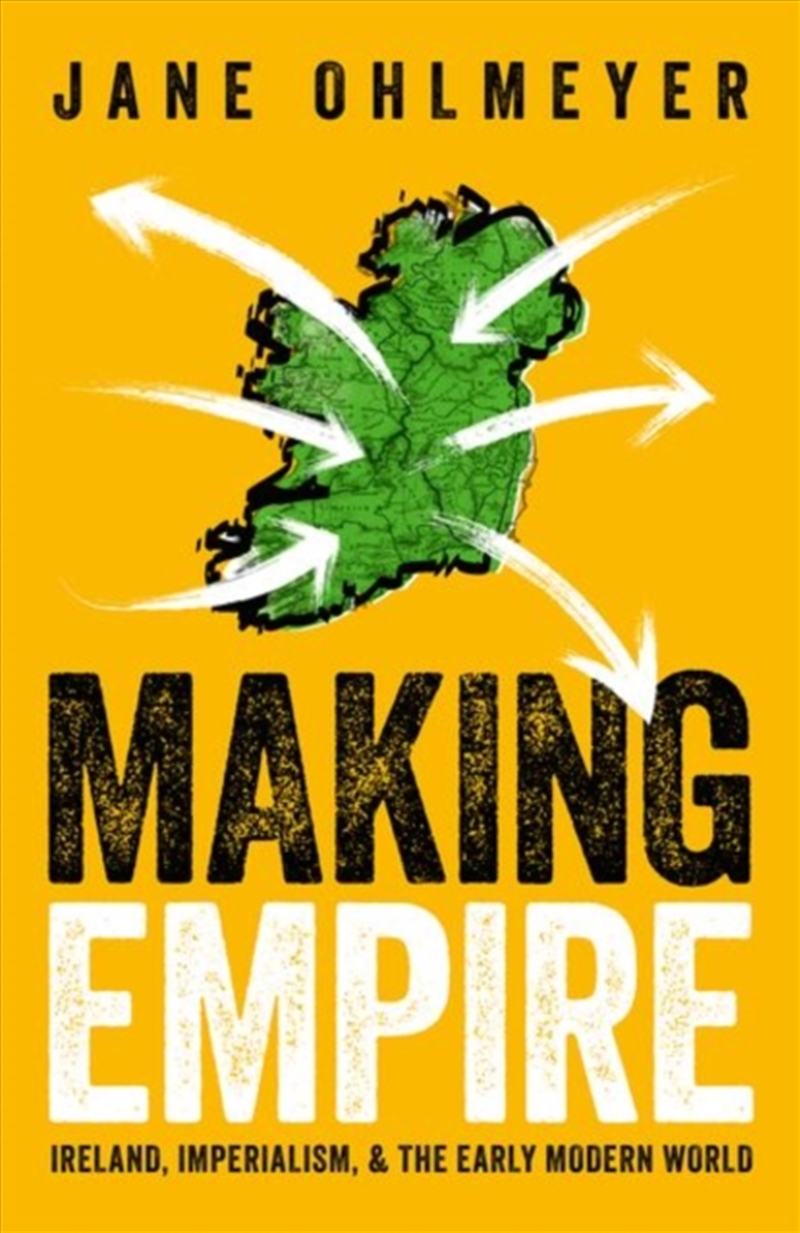 Making Empire : Ireland, Imperialism, And The Early Modern World/Product Detail/History
