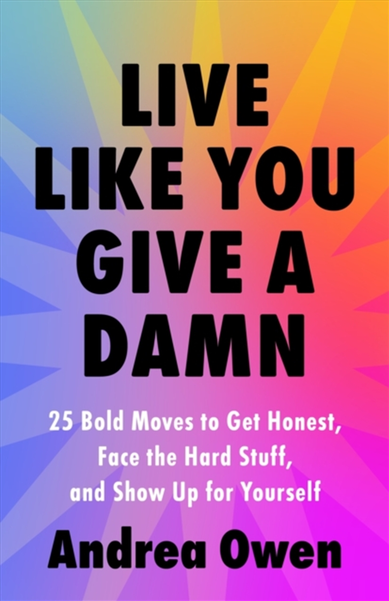 Live Like You Give A Damn : 25 Bold Moves To Get Honest, Face The Hard Stuff And Show Up For Yoursel/Product Detail/Self Help & Personal Development