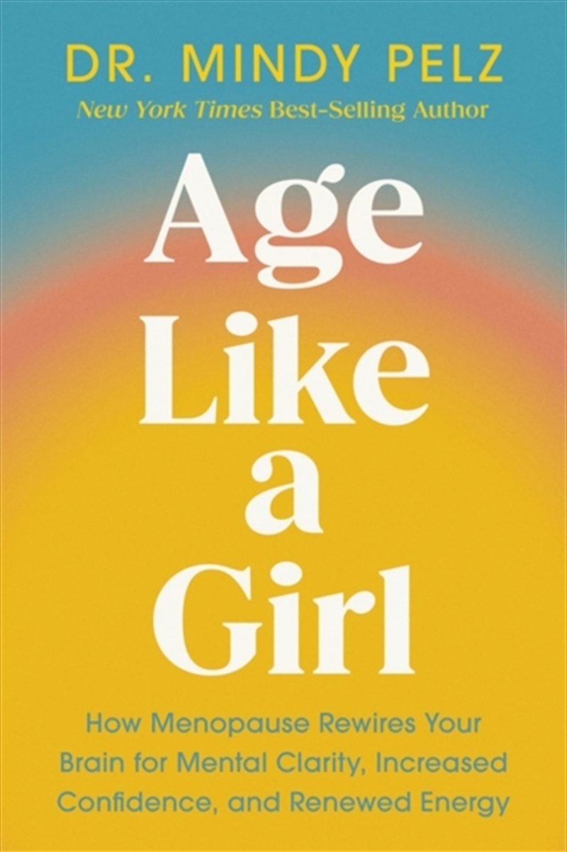 Age Like A Girl : How Menopause Rewires Your Brain For Mental Clarity, Increased Confidence, And Ren/Product Detail/Politics & Government