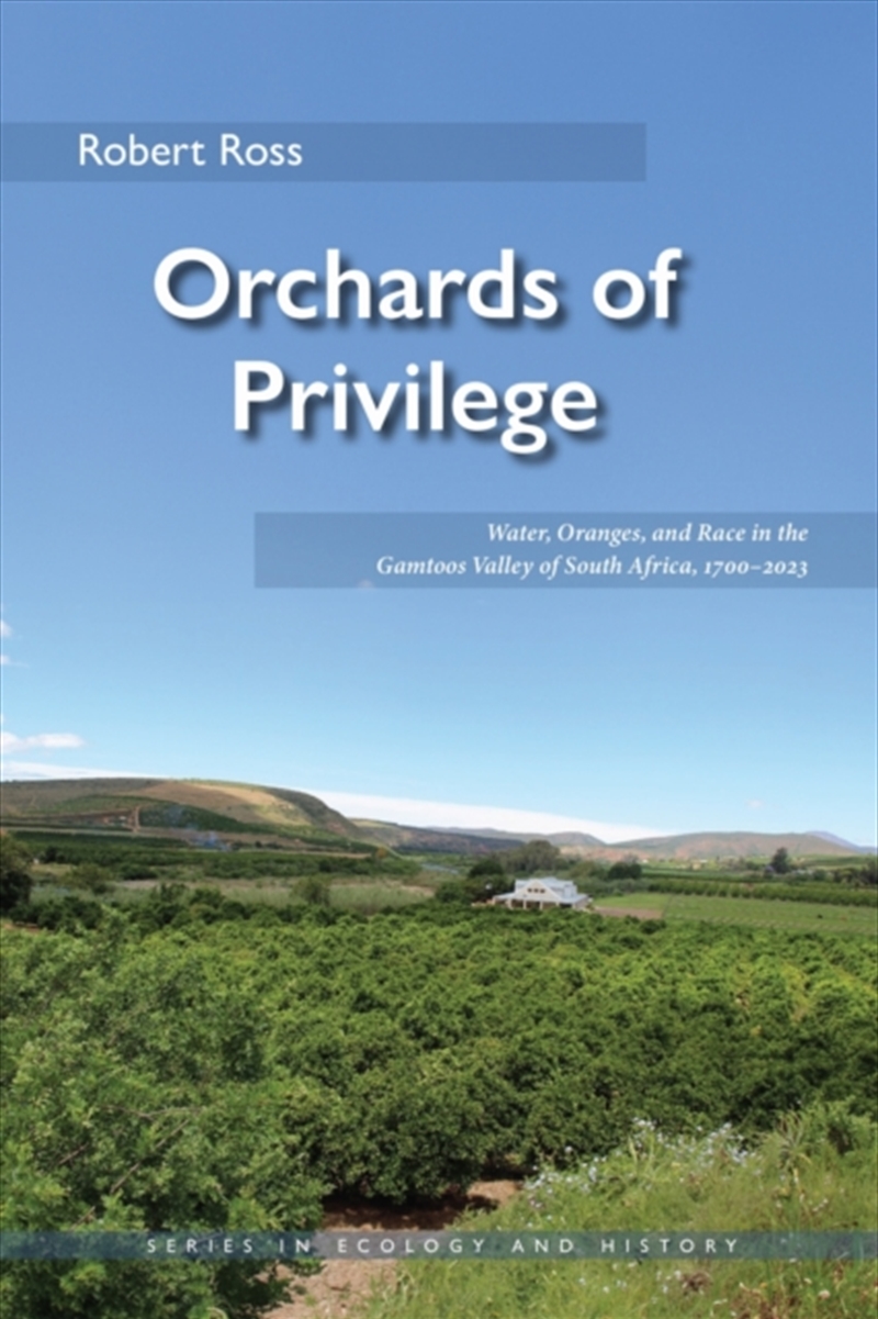 Orchards Of Privilege : Water, Oranges, And Race In The Gamtoos Valley Of South Africa, 1700–2023/Product Detail/Science