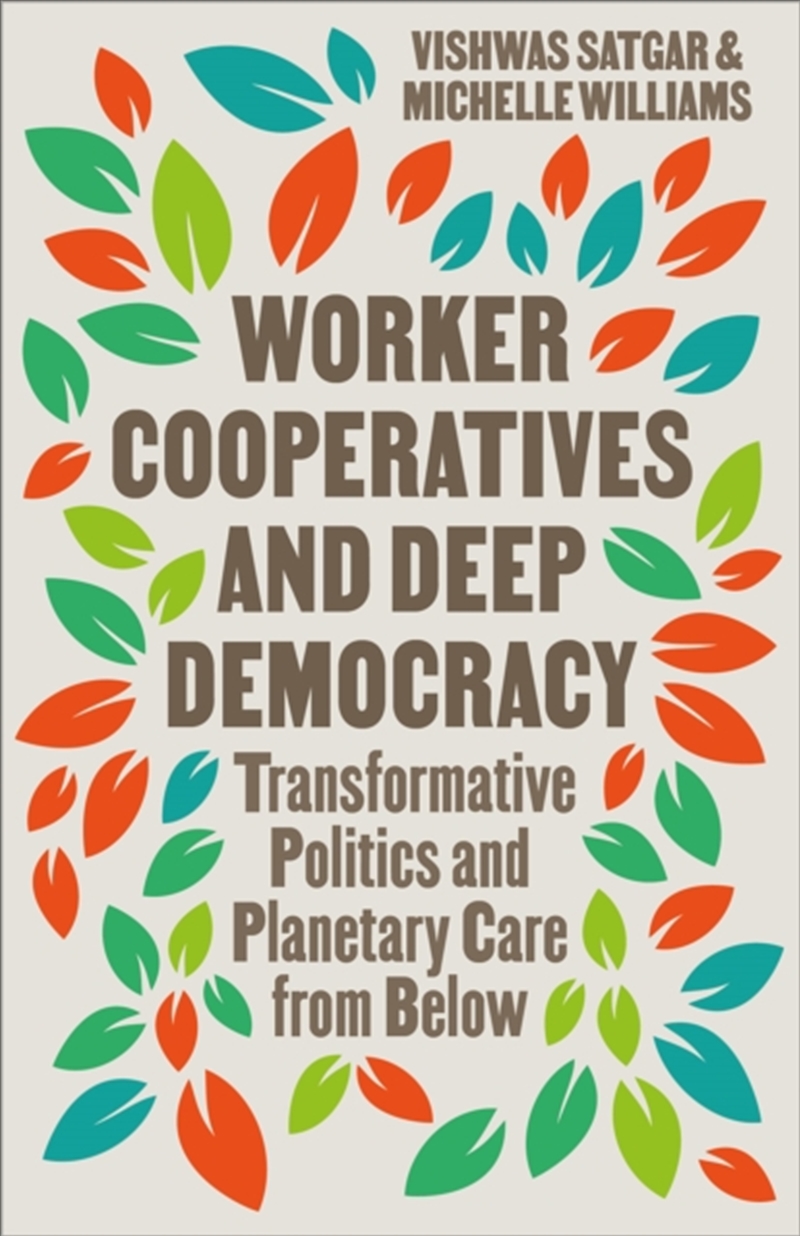 Worker Cooperatives And Deep Democracy : Transformative Politics And Planetary Care From Below/Product Detail/Politics & Government