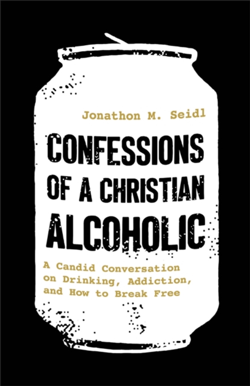 Confessions Of A Christian Alcoholic : A Candid Conversation On Drinking, Addiction, And How To Brea/Product Detail/Religion & Beliefs