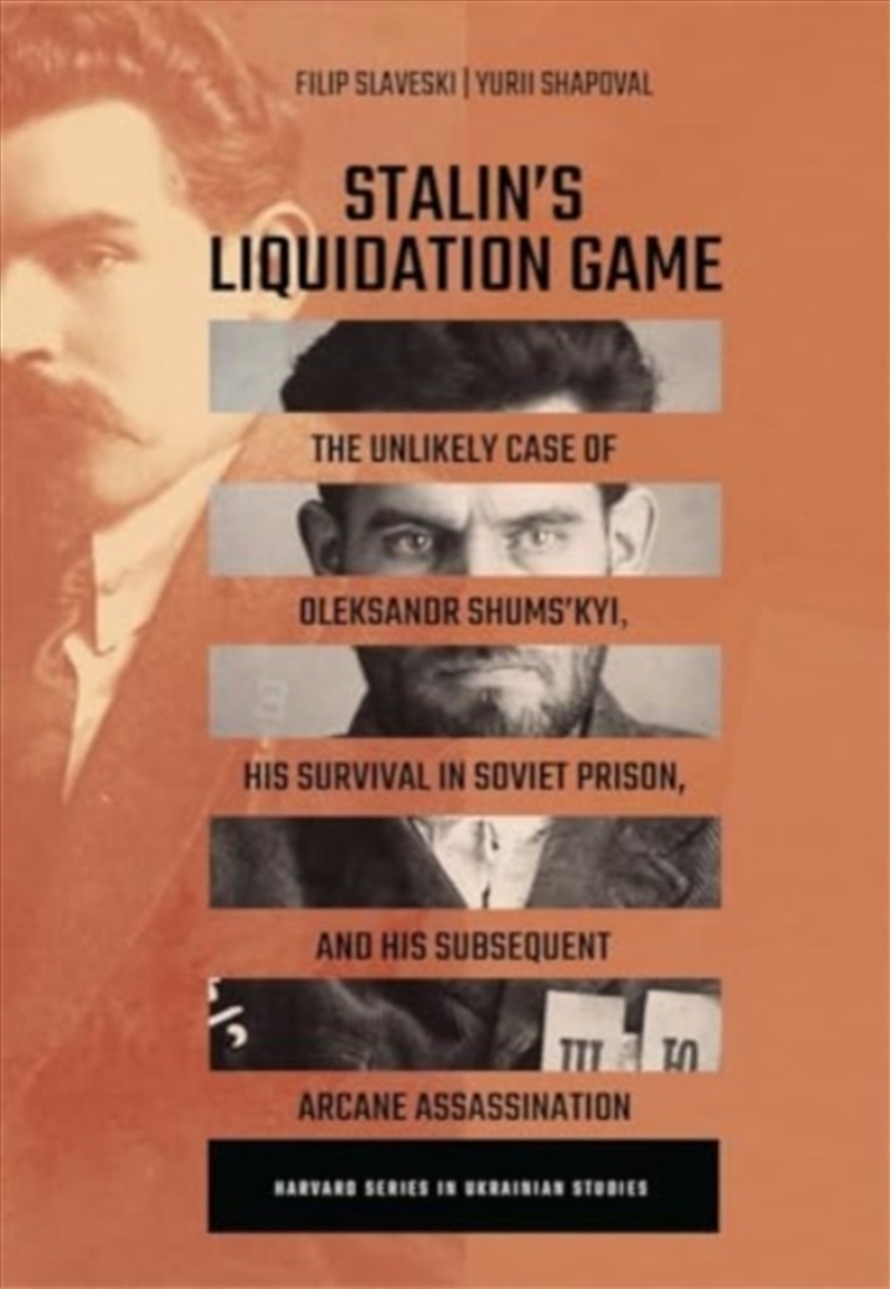 Stalin’S Liquidation Game : The Unlikely Case Of Oleksandr Shums'Kyi, His Survival In Soviet Prison,/Product Detail/History
