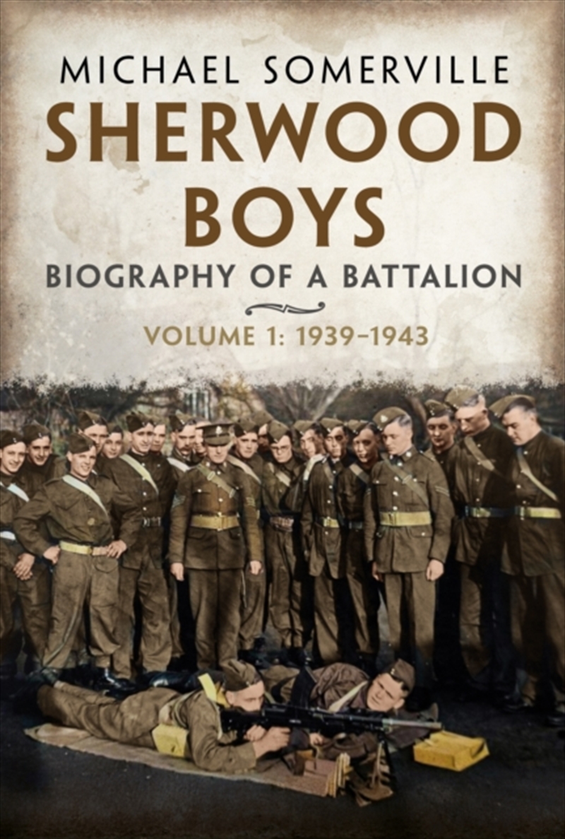 Sherwood Boys : Biography Of A Battalion, Volume 1: April 1939–August 1943/Product Detail/History