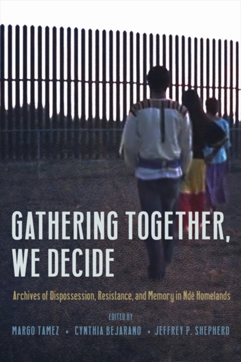 Gathering Together, We Decide : Archives Of Dispossession, Resistance, And Memory In Nde Homelands/Product Detail/Society & Culture