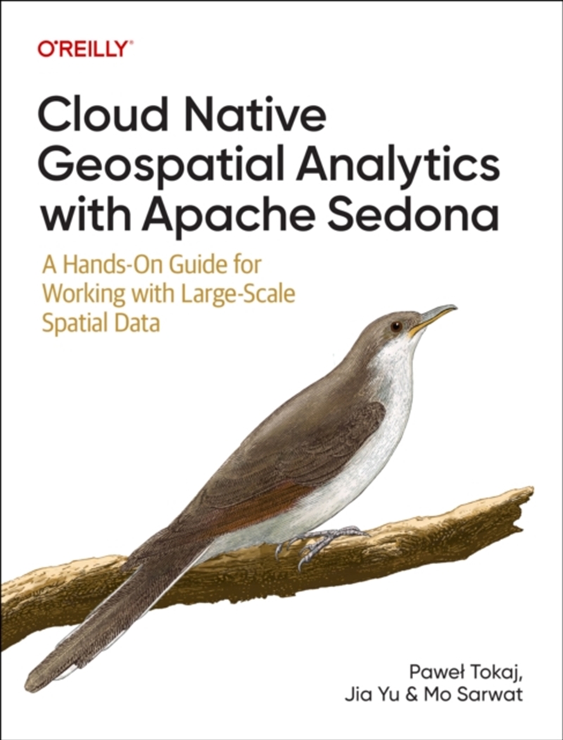 Cloud Native Geospatial Analytics With Apache Sedona : A Hands-On Guide For Working With Large-Scale/Product Detail/Reading