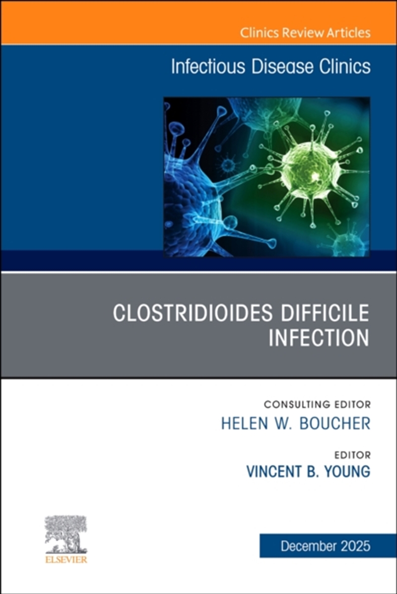 Clostridioides Difficile Infection, An Issue Of Infectious Disease Clinics Of North America : Volume/Product Detail/Healthcare