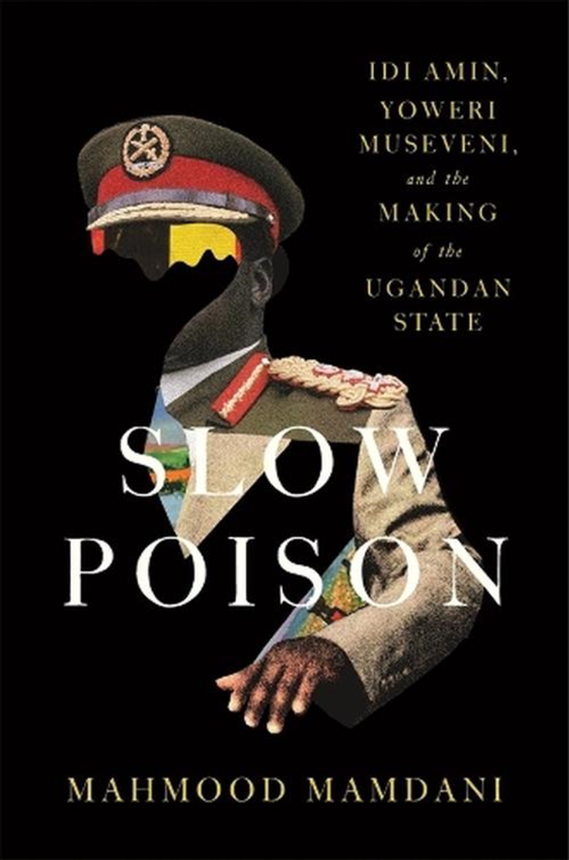 Slow Poison : Idi Amin, Yoweri Museveni, And The Making Of The Ugandan State/Product Detail/History