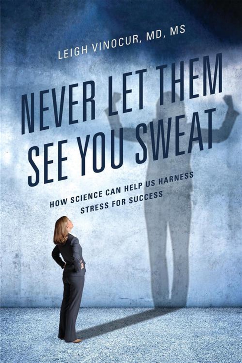 Never Let Them See You Sweat : How Science Can Help Us Harness Stress For Success/Product Detail/Self Help & Personal Development