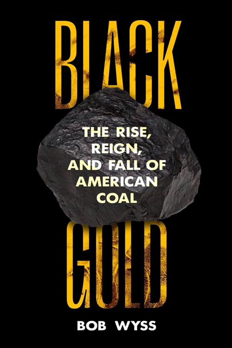 Black Gold : The Rise, Reign, And Fall Of American Coal/Product Detail/History