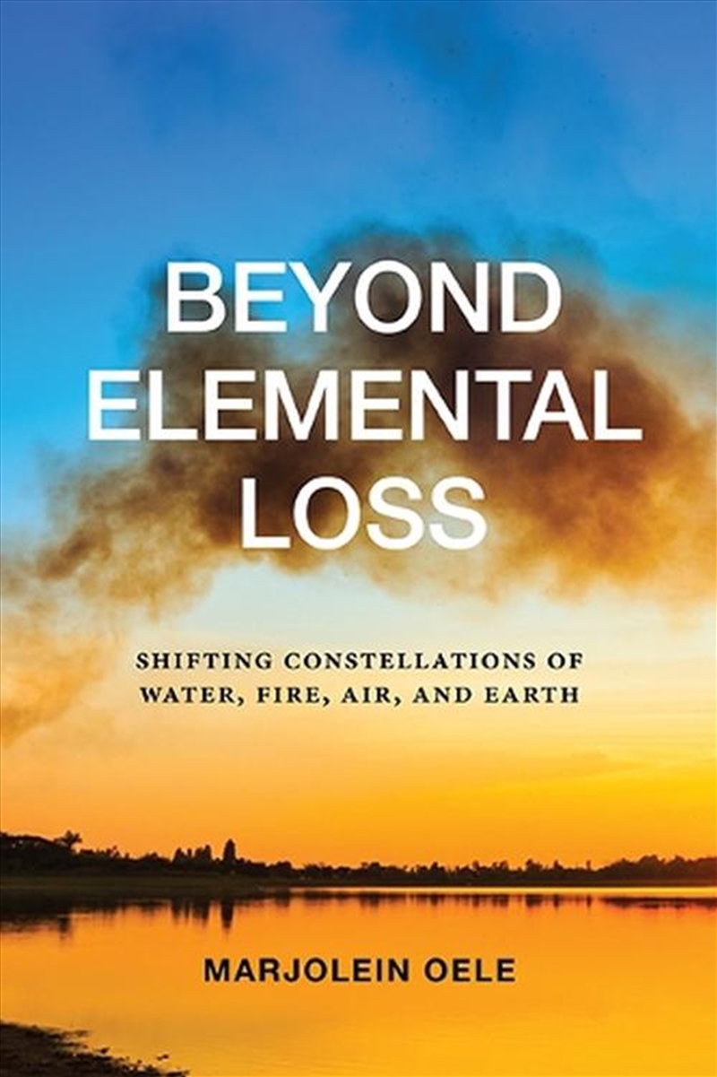 Beyond Elemental Loss : Shifting Constellations Of Water, Fire, Air, And Earth/Product Detail/Reading