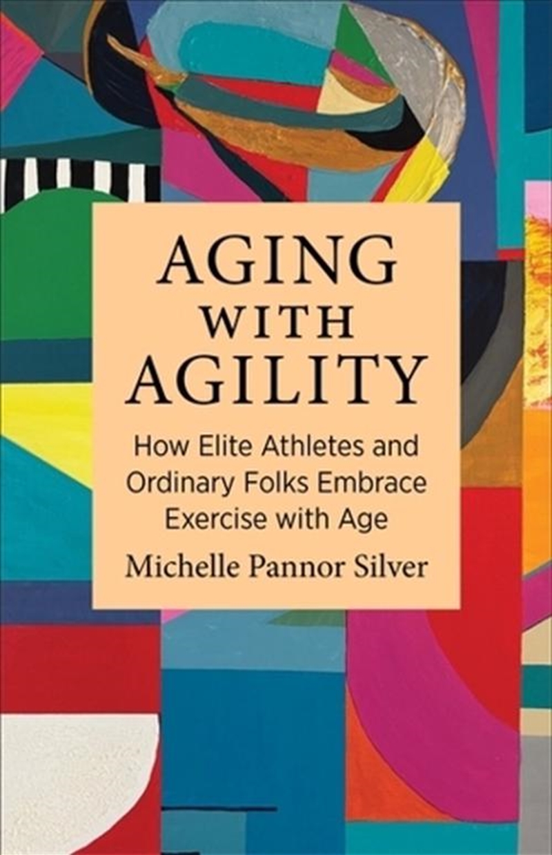 Aging With Agility : How Elite Athletes And Ordinary Folks Embrace Exercise With Age/Product Detail/Politics & Government