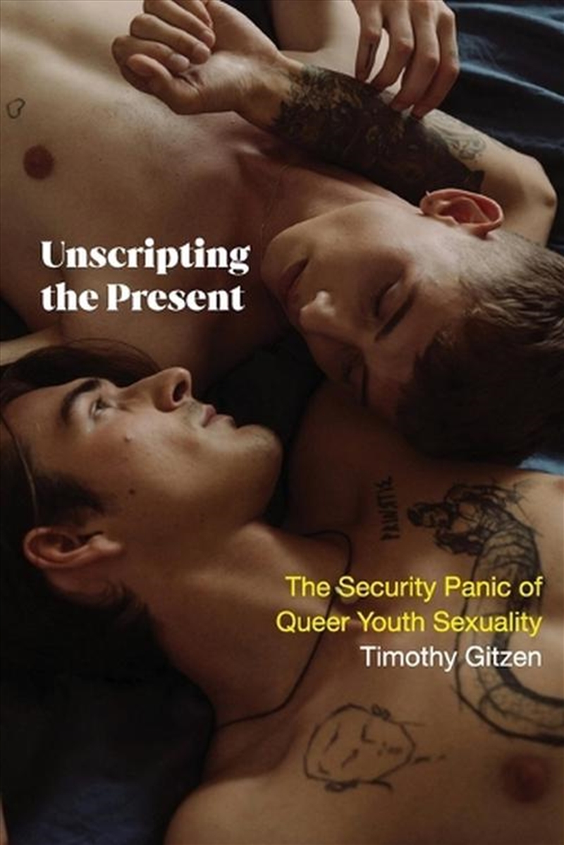 Unscripting The Present : The Security Panic Of Queer Youth Sexuality/Product Detail/Society & Culture