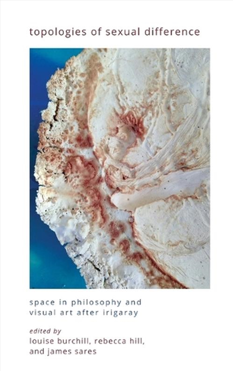 Topologies Of Sexual Difference : Space In Philosophy And Visual Art After Irigaray/Product Detail/Reading