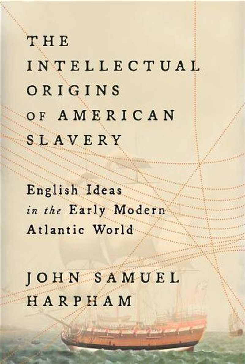 The Intellectual Origins Of American Slavery : English Ideas In The Early Modern Atlantic World/Product Detail/History