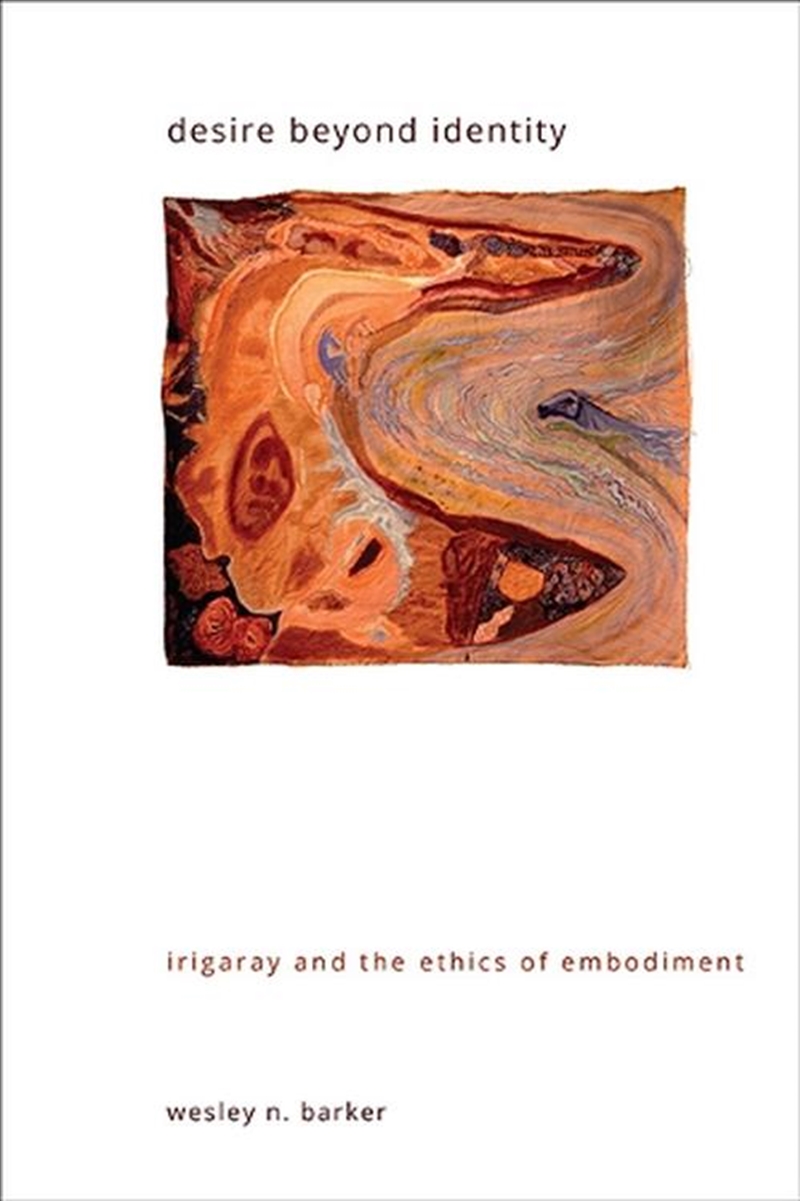 Desire Beyond Identity : Irigaray And The Ethics Of Embodiment/Product Detail/Reading