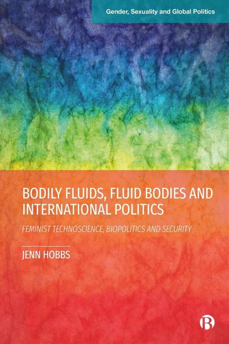 Bodily Fluids, Fluid Bodies And International Politics : Feminist Technoscience, Biopolitics And Sec/Product Detail/Politics & Government