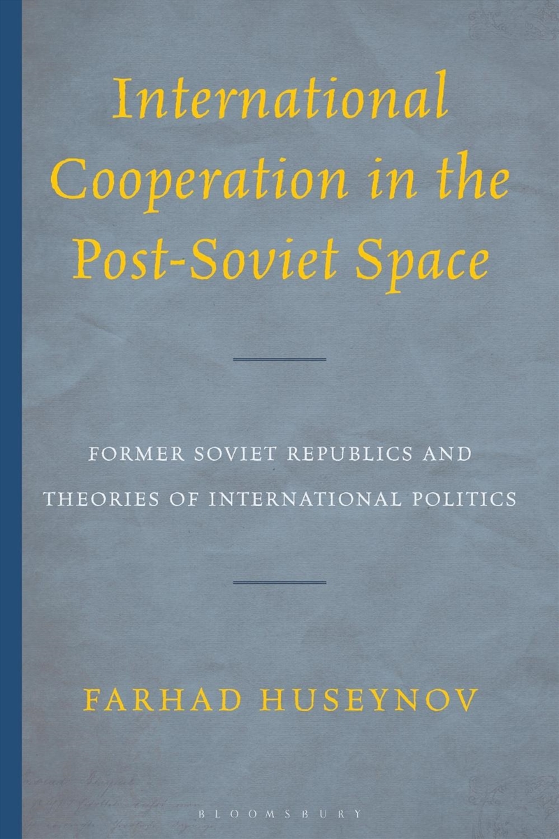 International Cooperation in the Post-Soviet Space: Former Soviet Republics and Theories of Internat/Product Detail/Politics & Government