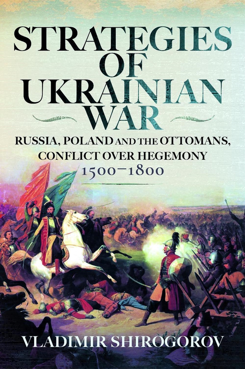 Strategies of Ukrainian War: Russia, Poland and the Ottomans, Conflict over Hegemony, 1500-1800/Product Detail/Military