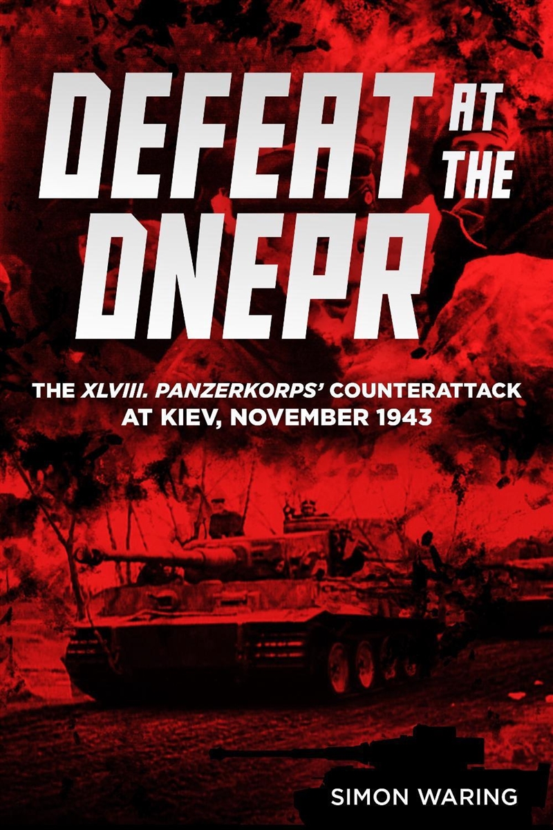 Defeat at the Dnepr - The XLVIII Panzerkorps Counterattack at Kiev, November 1943: Tactical Success,/Product Detail/History
